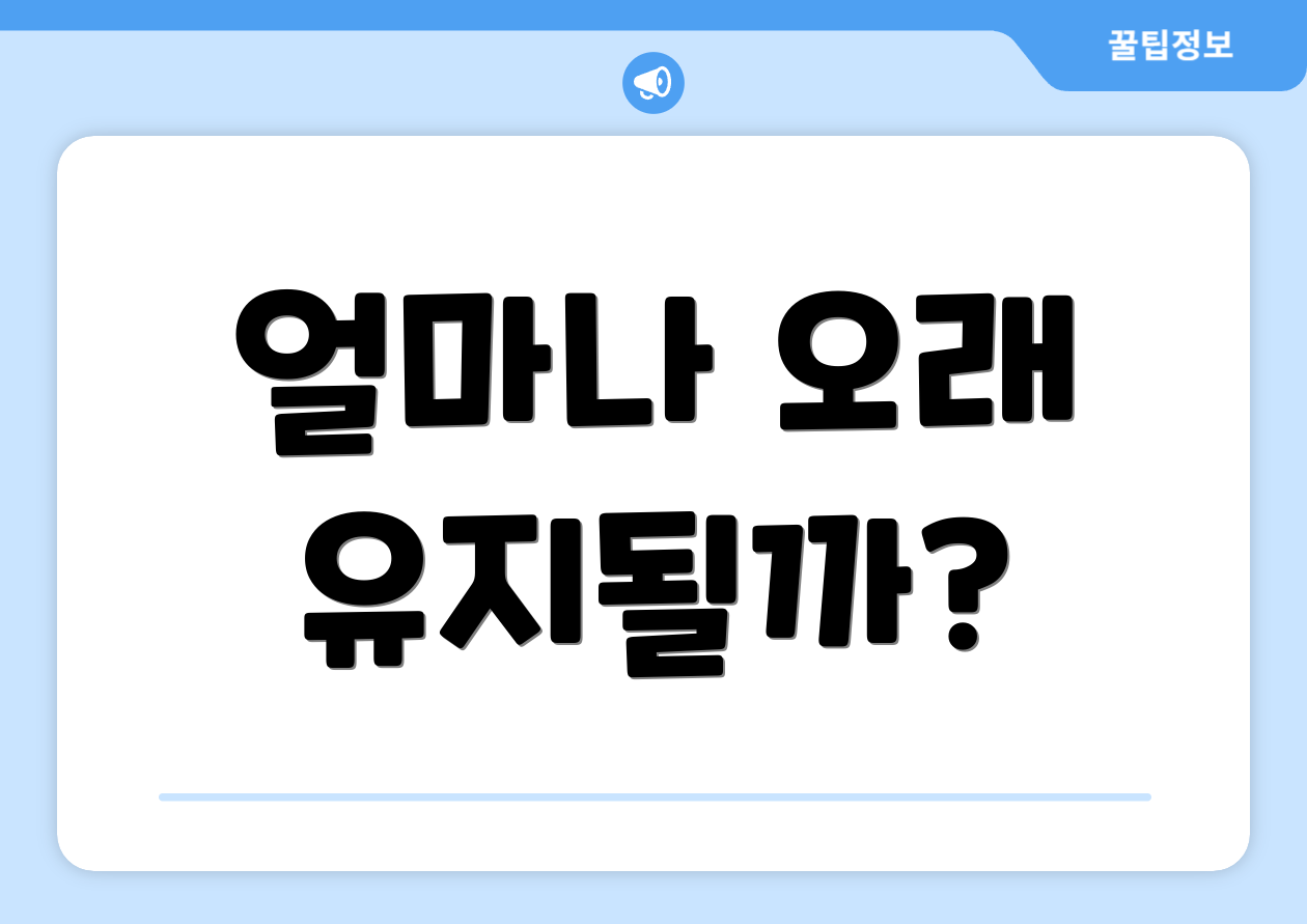 얼마나 오래 유지될까?