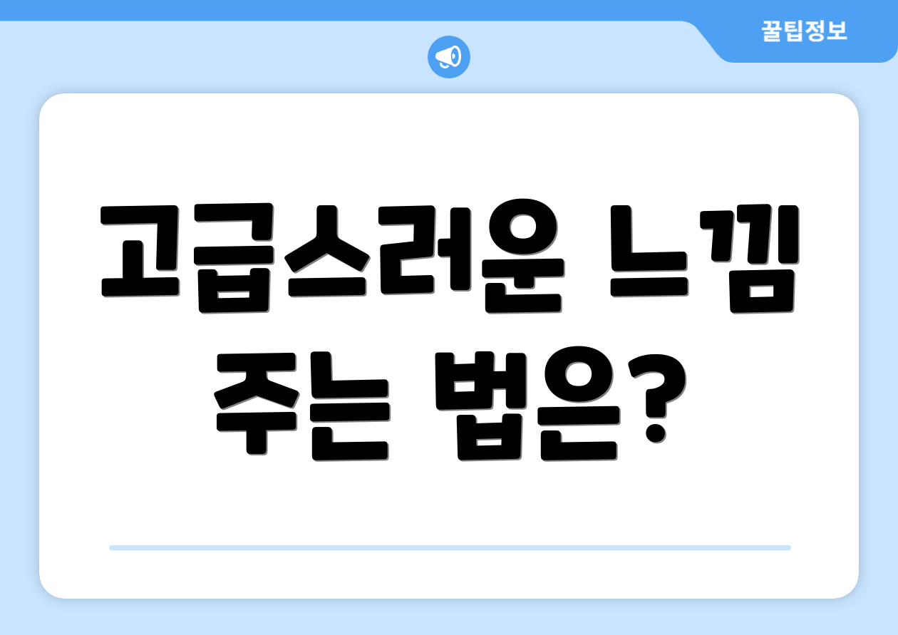 고급스러운 느낌 주는 법은?